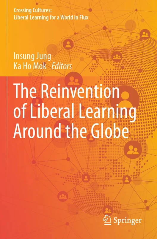 The Reinvention of Liberal Learning Around the Globe (Crossing Cultures: Liberal Learning for a World in Flux)
