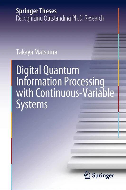 Digital Quantum Information Processing with Continuous-Variable Systems (Springer Theses)