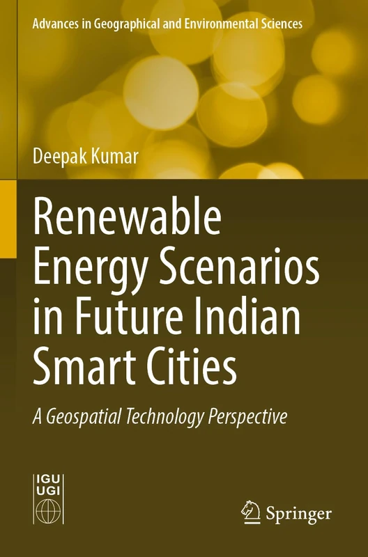 Renewable Energy Scenarios in Future Indian Smart Cities: A Geospatial Technology Perspective (Advances in Geographical and Environmental Sciences)