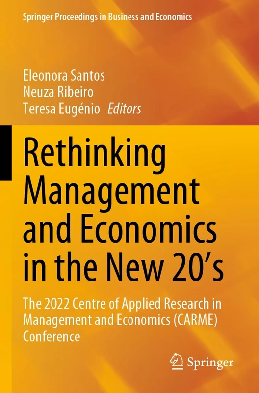 Rethinking Management and Economics in the New 20’s: The 2022 Centre of Applied Research in Management and Economics (CARME) Conference (Springer Proceedings in Business and Economics)