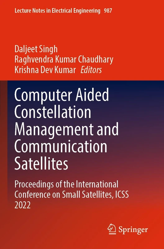 Computer Aided Constellation Management and Communication Satellites: Proceedings of the International Conference on Small Satellites, ICSS 2022: 987 (Lecture Notes in Electrical Engineering, 987)