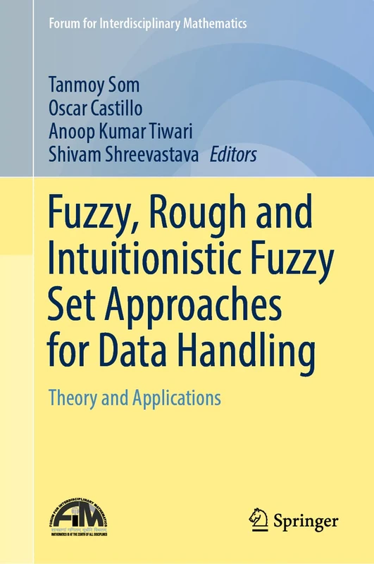 Fuzzy, Rough and Intuitionistic Fuzzy Set Approaches for Data Handling: Theory and Applications (Forum for Interdisciplinary Mathematics)