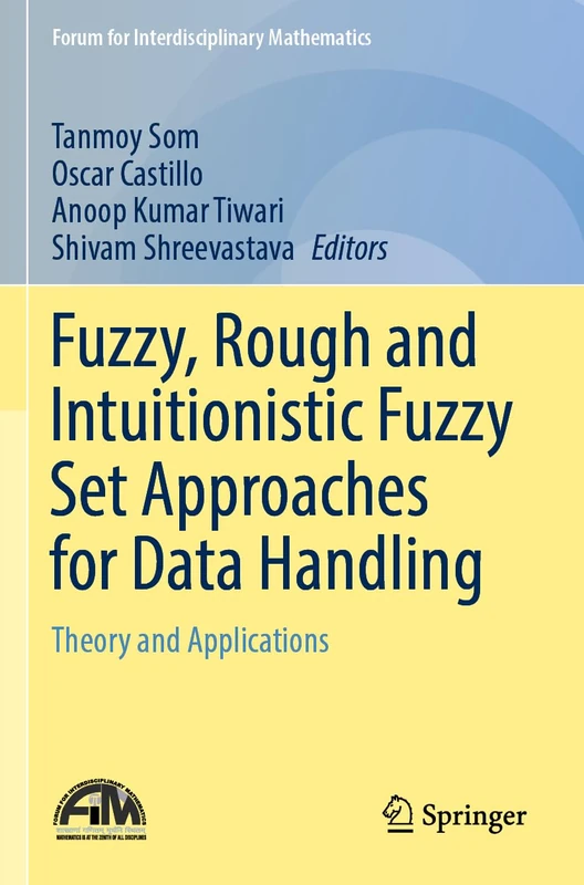 Fuzzy, Rough and Intuitionistic Fuzzy Set Approaches for Data Handling: Theory and Applications (Forum for Interdisciplinary Mathematics)