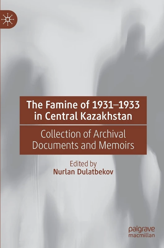 The Famine of 1931–1933 in Central Kazakhstan: Collection of Archival Documents and Memoirs - Image 1