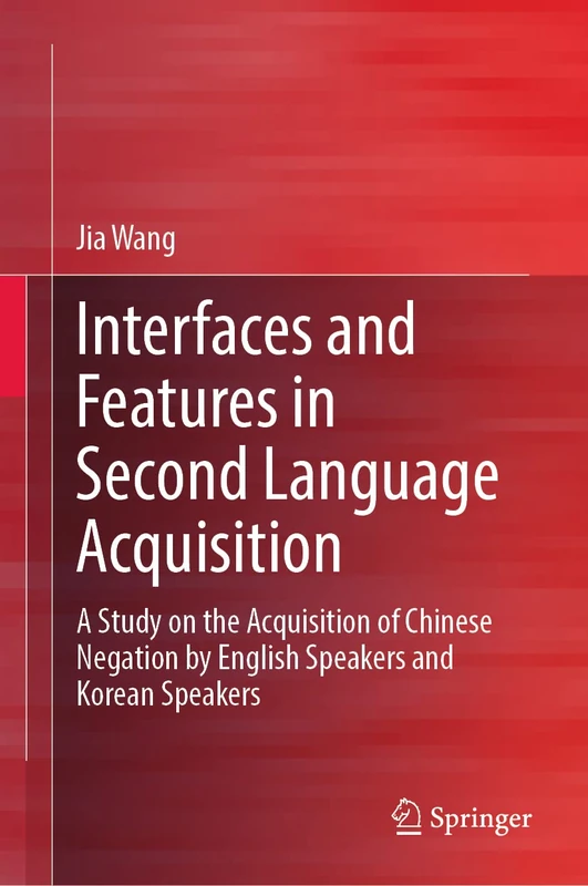 Interfaces and Features in Second Language Acquisition: A Study on the Acquisition of Chinese Negation by English Speakers and Korean Speakers