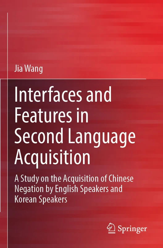 Interfaces and Features in Second Language Acquisition: A Study on the Acquisition of Chinese Negation by English Speakers and Korean Speakers - Image 1