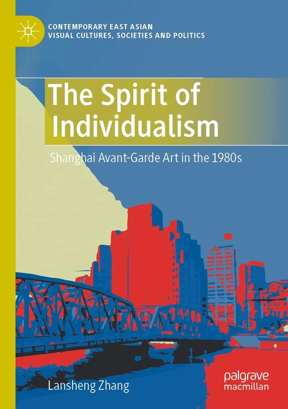 The Spirit of Individualism: Shanghai Avant-Garde Art in the 1980s (Contemporary East Asian Visual Cultures, Societies and Politics) - Image 1