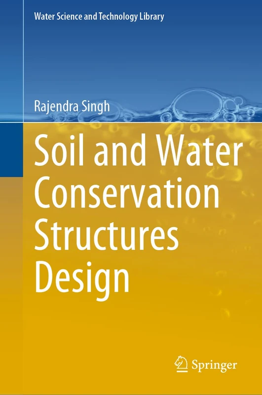 Soil and Water Conservation Structures Design: 123 (Water Science and Technology Library, 123)