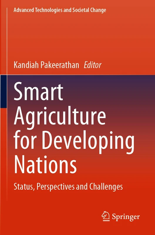 Smart Agriculture for Developing Nations: Status, Perspectives and Challenges (Advanced Technologies and Societal Change)