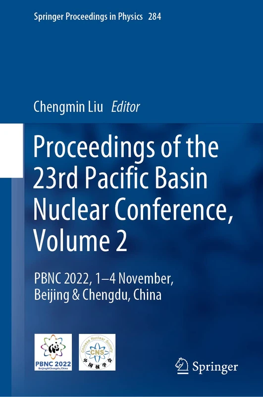 Proceedings of the 23rd Pacific Basin Nuclear Conference, Volume 2: PBNC 2022, 1 - 4 November, Beijing & Chengdu, China: 284 (Springer Proceedings in Physics, 284)
