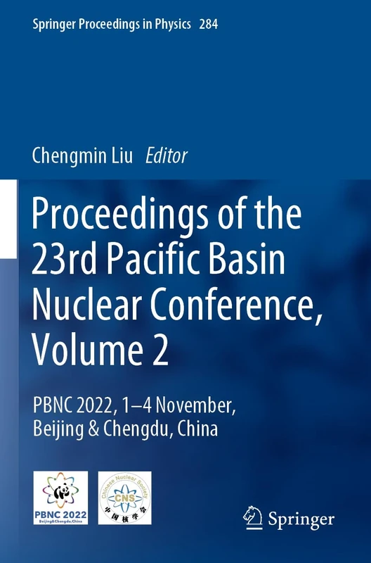 Proceedings of the 23rd Pacific Basin Nuclear Conference, Volume 2: PBNC 2022, 1 - 4 November, Beijing & Chengdu, China: 284 (Springer Proceedings in Physics, 284)