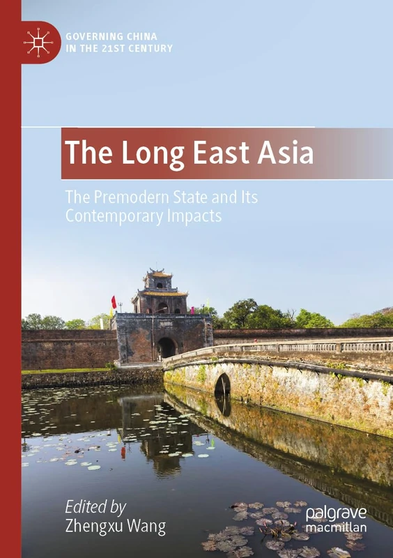 The Long East Asia: The Premodern State and Its Contemporary Impacts (Governing China in the 21st Century)
