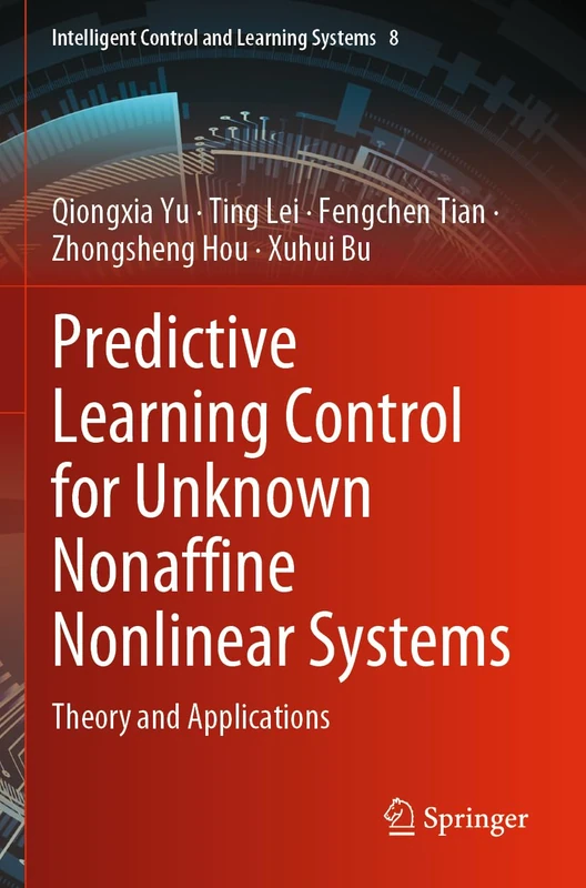 Predictive Learning Control for Unknown Nonaffine Nonlinear Systems: Theory and Applications: 8 (Intelligent Control and Learning Systems, 8)