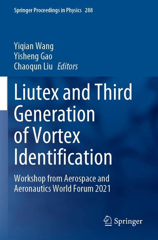 Liutex and Third Generation of Vortex Identification: Workshop from Aerospace and Aeronautics World Forum 2021: 288 (Springer Proceedings in Physics, 288)