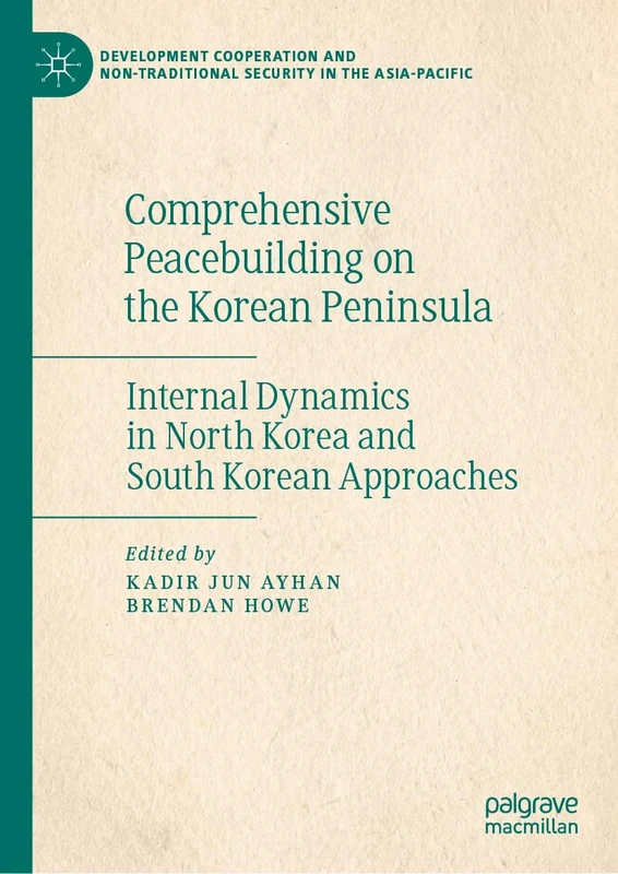 Comprehensive Peacebuilding on the Korean Peninsula: Internal Dynamics in North Korea and South Korean Approaches (Development Cooperation and Non-Traditional Security in the Asia-Pacific)