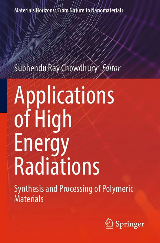 Applications of High Energy Radiations: Synthesis and Processing of Polymeric Materials (Materials Horizons: From Nature to Nanomaterials)