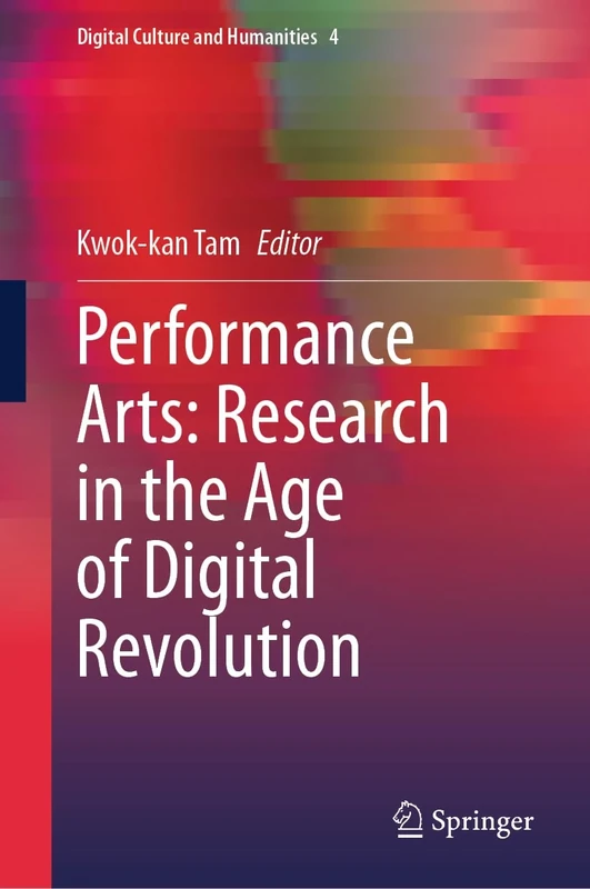 Performance Arts: Research in the Age of Digital Revolution: 4 (Digital Culture and Humanities, 4)