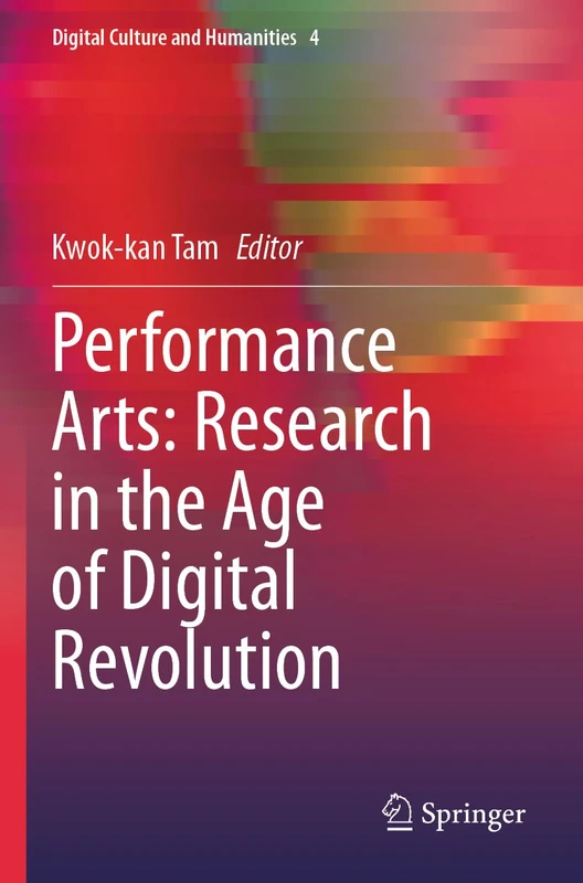 Performance Arts: Research in the Age of Digital Revolution: 4 (Digital Culture and Humanities, 4)