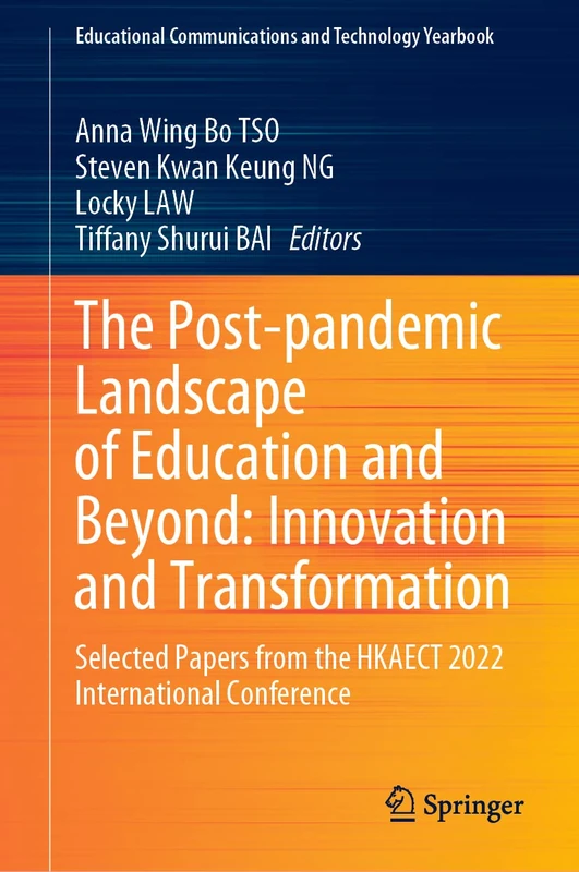 The Post-pandemic Landscape of Education and Beyond: Innovation and Transformation: Selected Papers from the HKAECT 2022 International Conference (Educational Communications and Technology Yearbook)