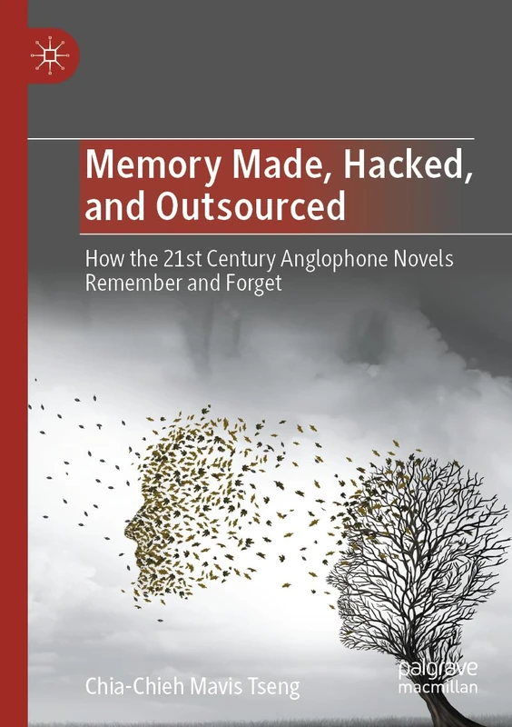 Memory Made, Hacked, and Outsourced: How the 21st Century Anglophone Novels Remember and Forget