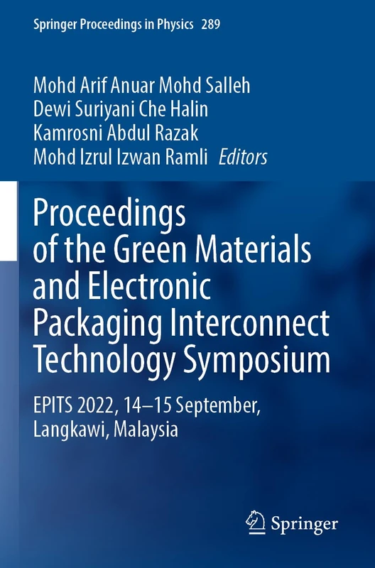 Proceedings of the Green Materials and Electronic Packaging Interconnect Technology Symposium: EPITS 2022, 14-15 September, Langkawi, Malaysia: 289 (Springer Proceedings in Physics, 289)