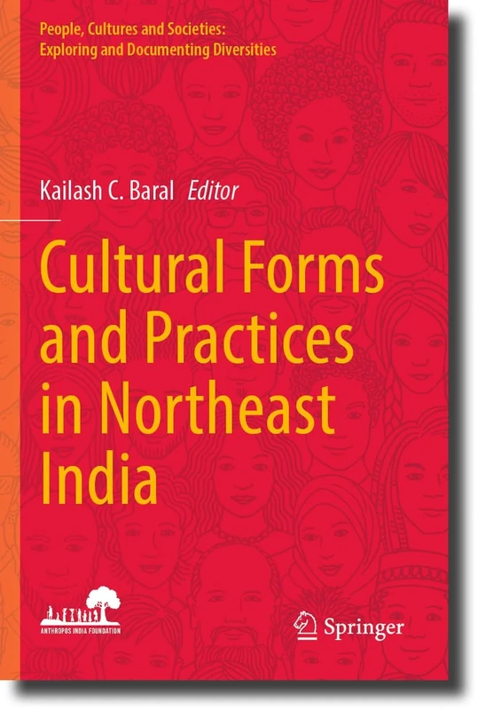 Cultural Forms and Practices in Northeast India (People, Cultures and Societies: Exploring and Documenting Diversities)