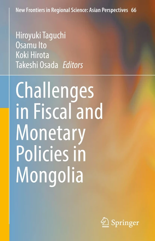 Challenges in Fiscal and Monetary Policies in Mongolia: 66 (New Frontiers in Regional Science: Asian Perspectives, 66) - Image 1