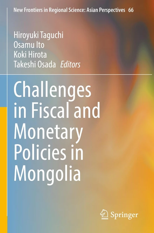 Challenges in Fiscal and Monetary Policies in Mongolia: 66 (New Frontiers in Regional Science: Asian Perspectives, 66)