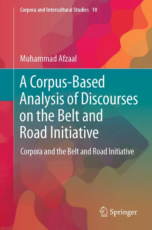 A Corpus-Based Analysis of Discourses on the Belt and Road Initiative: Corpora and the Belt and Road Initiative: 10 (Corpora and Intercultural Studies, 10) - Image 1