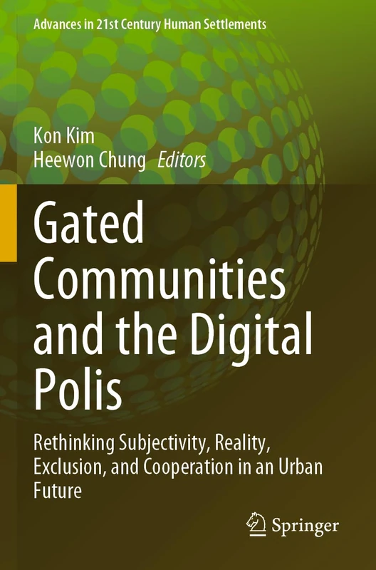 Gated Communities and the Digital Polis: Rethinking Subjectivity, Reality, Exclusion, and Cooperation in an Urban Future (Advances in 21st Century Human Settlements)