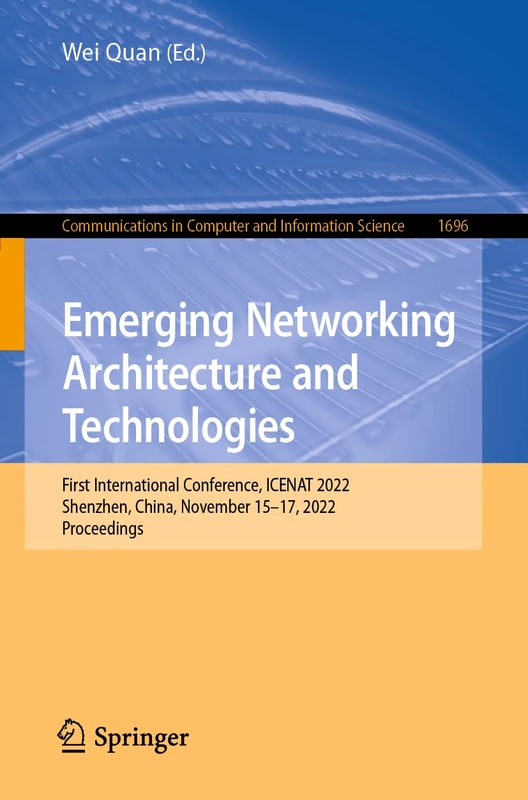 Emerging Networking Architecture and Technologies: First International Conference, ICENAT 2022, Shenzhen, China, November 15–17, 2022, Proceedings: ... in Computer and Information Science, 1696)