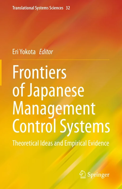 Frontiers of Japanese Management Control Systems: Theoretical Ideas and Empirical Evidence: 32 (Translational Systems Sciences, 32)