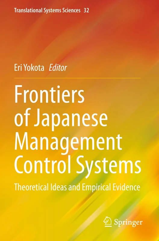 Frontiers of Japanese Management Control Systems: Theoretical Ideas and Empirical Evidence: 32 (Translational Systems Sciences, 32)