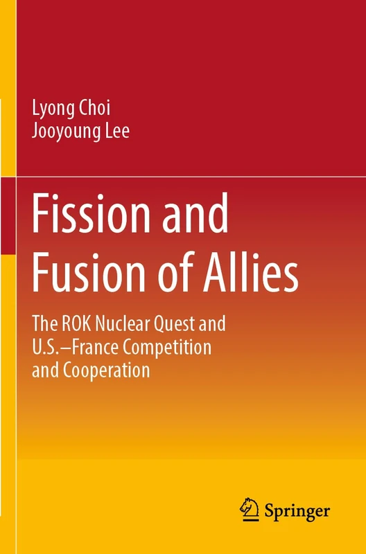Fission and Fusion of Allies: The ROK Nuclear Quest and U.S.–France Competition and Cooperation