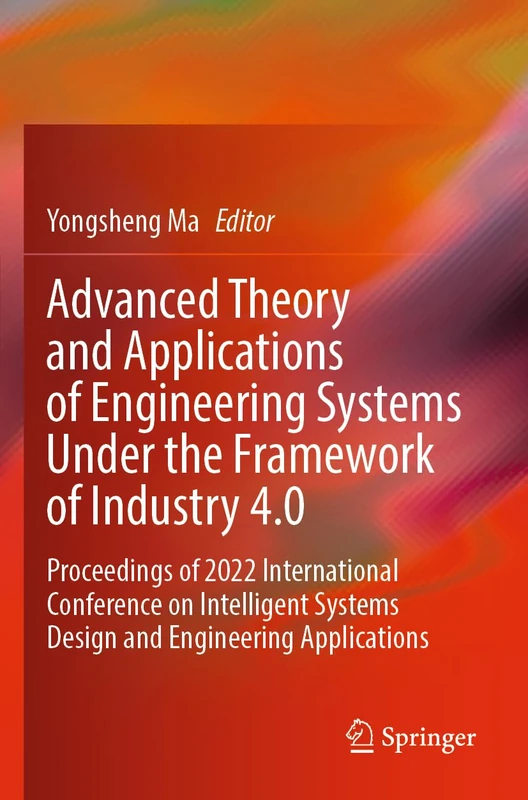 Advanced Theory and Applications of Engineering Systems Under the Framework of Industry 4.0: Proceedings of 2022 International Conference on Intelligent Systems Design and Engineering Applications