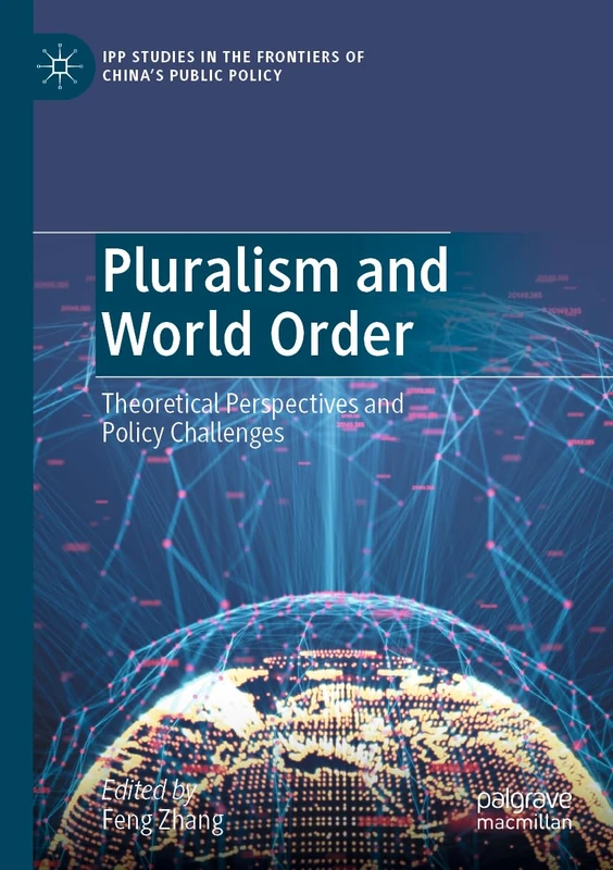 Pluralism and World Order: Theoretical Perspectives and Policy Challenges (IPP Studies in the Frontiers of China’s Public Policy)