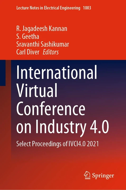 International Virtual Conference on Industry 4.0: Select Proceedings of IVCI4.0 2021: 1003 (Lecture Notes in Electrical Engineering, 1003)