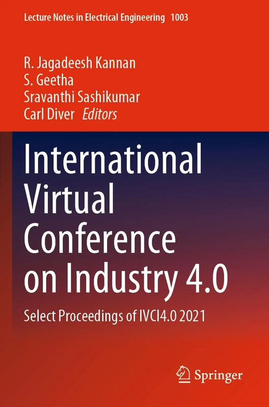 International Virtual Conference on Industry 4.0: Select Proceedings of IVCI4.0 2021: 1003 (Lecture Notes in Electrical Engineering, 1003)