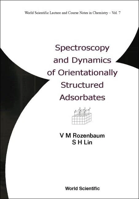 Spectroscopy and Dynamics of Orientationally Structured Adsorbates (World Scientific Lecture & Course Notes in Chemistry): 7 (World Scientific Lecture And Course Notes In Chemistry)