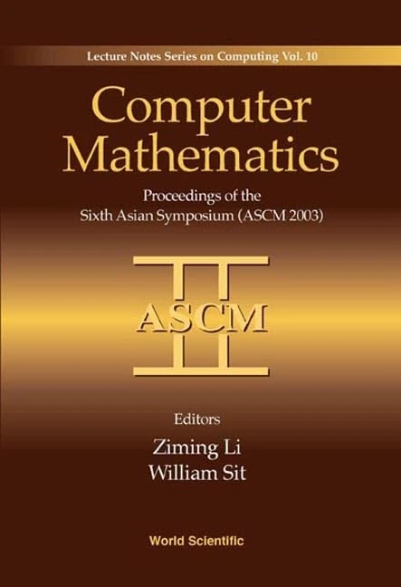 Computer Mathematics: Proceedings of the Sixth Asian Symposium (ASCM 2003) (Lecture Notes Series on Computing): 10