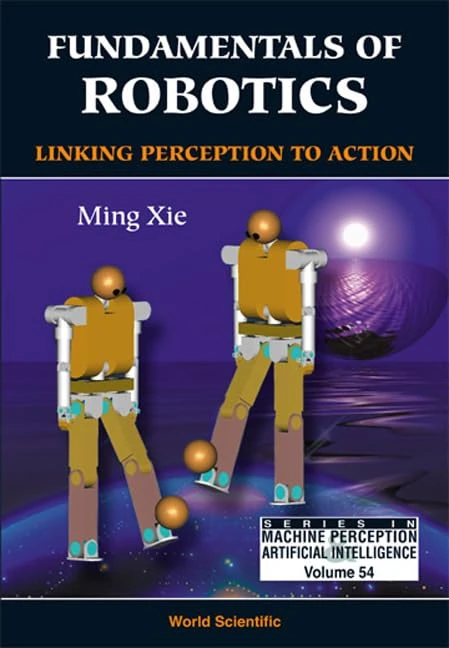 Fundamentals Of Robotics: Linking Perception To Action: 54 (Series In Machine Perception And Artificial Intelligence)