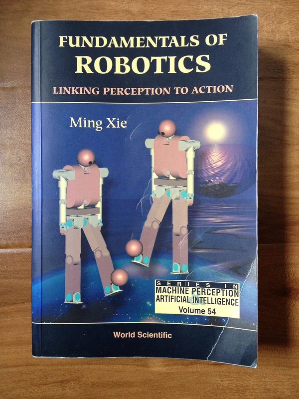 Fundamentals Of Robotics: Linking Perception To Action: 54 (Series In Machine Perception And Artificial Intelligence)