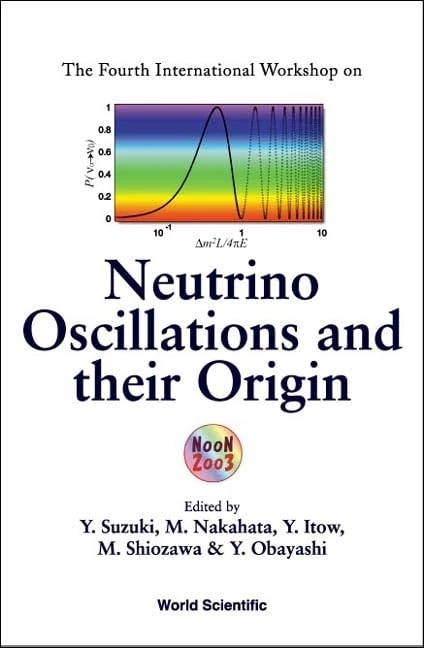 Neutrino Oscillations and Their Origin: Proceedings of the Fourth International Workshop, Kanazawa, Japan 10 - 14 February 2003
