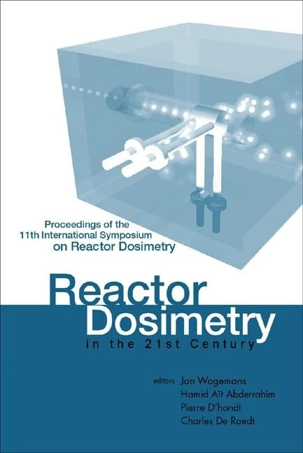 Reactor Dosimetry in the 21st Century: Proceedings of the 11th International Symposium on Reactor Dosimetry: Proceedings of the 11th International ... Brussels, Belgium 18 - 23 August 2002