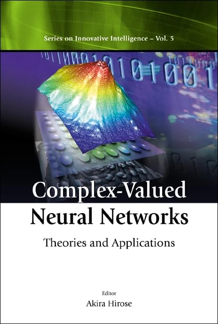 Complex-valued Neural Networks: Theories and Applications (Series on Innovative Intelligence--Vol. 5)