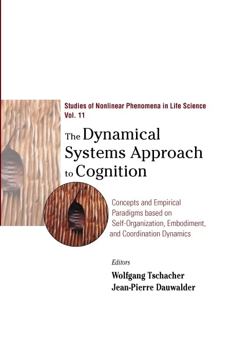 Dynamical Systems Approach To Cognition, The: Concepts And Empirical Paradigms Based On Self-organization, Embodiment, And Coordination Dynamics: 10 (Studies Of Nonlinear Phenomena In Life Science)