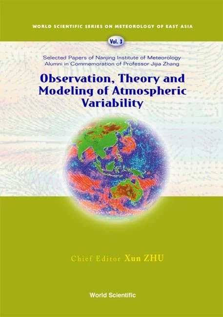 Observation, Theory and Modeling of Atmospheric Variability: Selected Papers of Nanjing Institute of Meteorology Alumni in Commemoration of Professor Jijia Zhang (World Scientific Series on Meteorology of East Asia Vol.3)