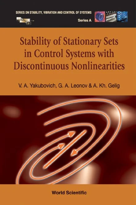 Stability of Stationary Sets in Control Systems with Discontinuous Nonlinearities (Series on Stability, Vibration & Control of Systems: Series A: Vol. 14)