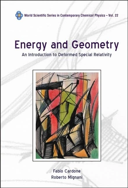 ENERGY AND GEOMETRY: AN INTRODUCTION TO DEFORMED SPECIAL RELATIVITY: 22 (WORLD SCIENTIFIC SERIES IN CONTEMPORARY CHEMICAL PHYSICS)