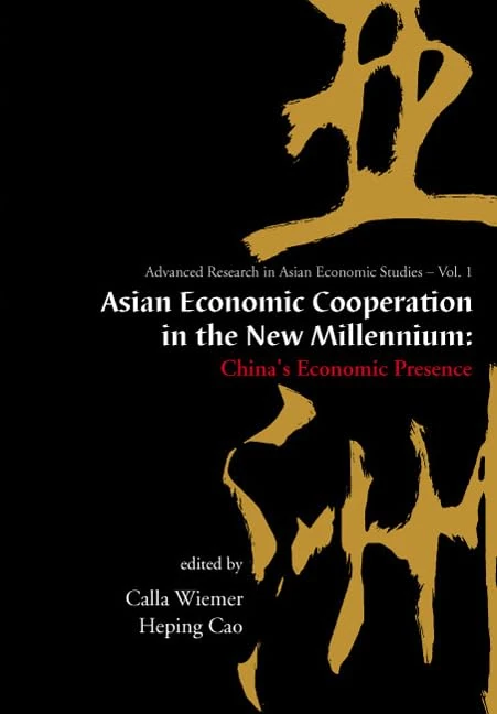 Asian Economic Cooperation In The New Millennium: China's Economic Presence: 1 (Advanced Research on Asian Economy and Economies of Other Continents)